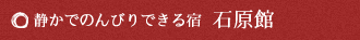 静かでのんびりできる宿　石原館