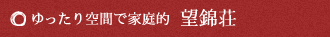 ゆったり空間で家庭的　望錦荘